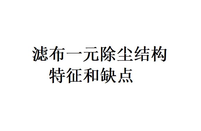 傳統(tǒng)濾袋除塵器的濾布一元除塵結(jié)構(gòu)特征和顯著缺點(diǎn)有哪些